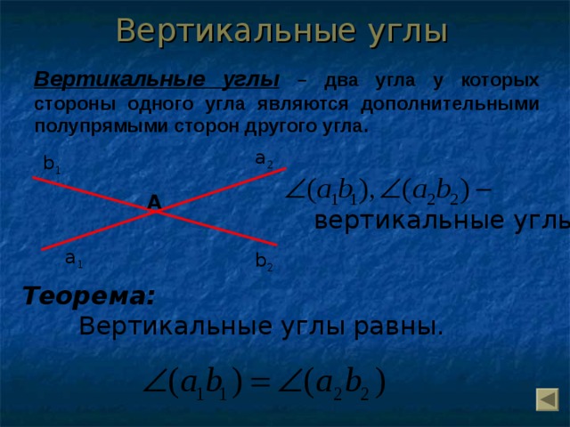 Вертикальные углы  Вертикальные углы  – два угла у которых стороны одного угла являются дополнительными полупрямыми сторон другого угла. а 2 b 1 А вертикальные углы а 1 b 2 Теорема:  Вертикальные углы равны. 