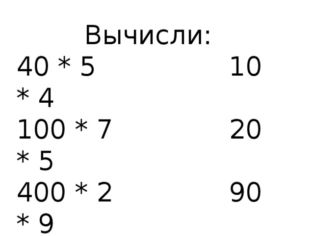 Вычисли: 40 * 5 10 * 4 100 * 7 20 * 5 400 * 2 90 * 9 20 * 9 30 * 6 7 * 10 3 * 80 