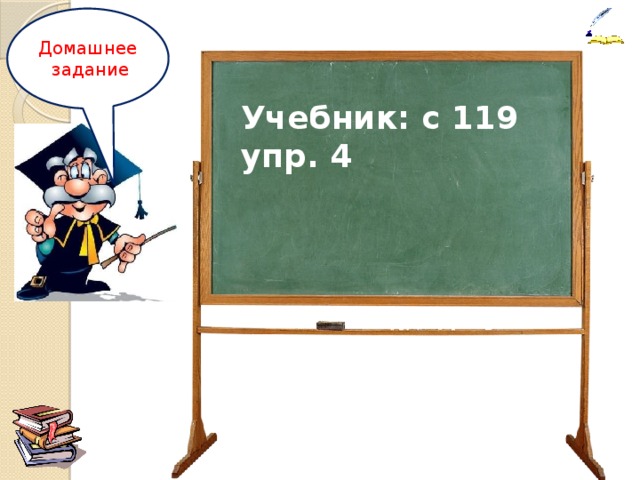 Домашнее  задание   Учебник: с 119 упр. 4 