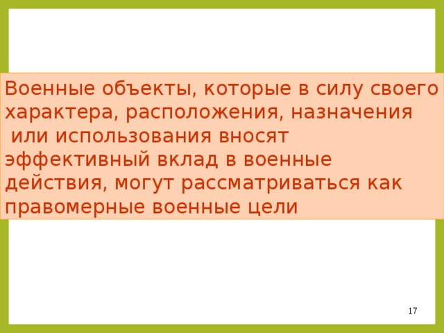 Военные объекты, которые в силу своего характера, расположения, назначения  или использования вносят эффективный вклад в военные действия, могут рассматриваться как правомерные военные цели  