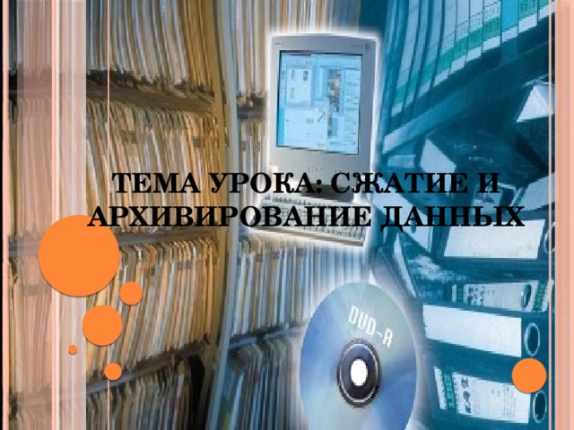 Тема урока: Сжатие и архивирование данных