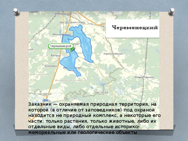 Заказник — охраняемая природная территория, на которой (в отличие от заповедников) под охраной находится не природный комплекс, а некоторые его части: только растения, только животные, либо их отдельные виды, либо отдельные историко-мемориальные или геологические объекты 