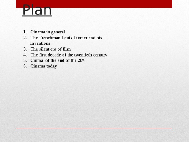 Plan Cinema in general The Frenchman Louis Lumier and his inventions The silent era of film The first decade of the twentieth century Cinma of the end of the 20 th  Cinema today 