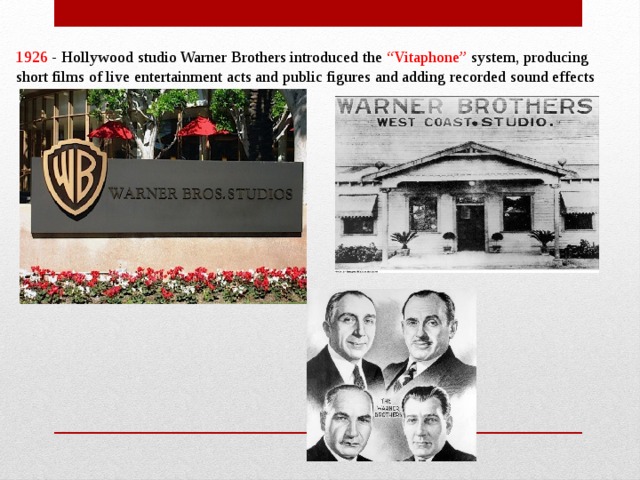1926 - Hollywood studio Warner Brothers introduced the “Vitaphone” system, producing short films of live entertainment acts and public figures and adding recorded sound effects 