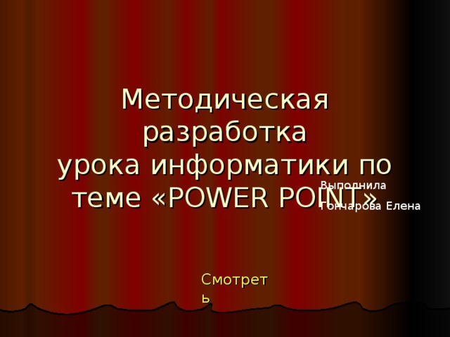 Методическая разработка  урока информатики по теме «POWER POINT» Выполнила Гончарова Елена Смотреть