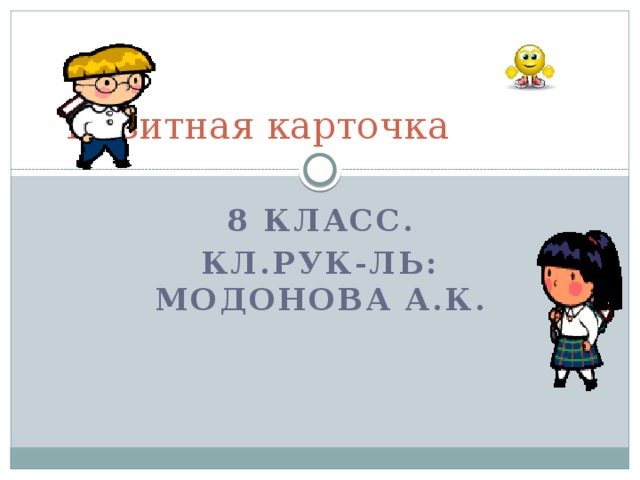  Визитная карточка 8 класс. Кл.рук-ль: Модонова А.К. 