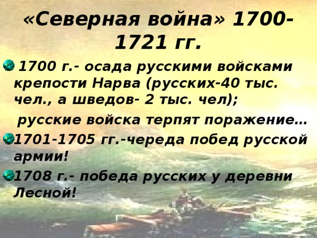 «Северная война» 1700-1721 гг.  1700 г.- осада русскими войсками крепости Нарва (русских-40 тыс. чел., а шведов- 2 тыс. чел);  русские войска терпят поражение…