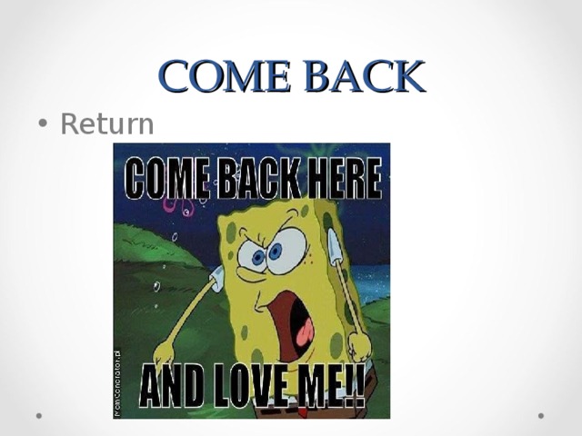 I come back later. Come back. Come back картинки. Coming back. Return come back разница.