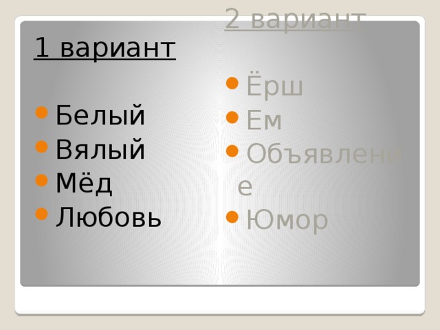 1 вариант 2 вариант Белый Вялый Мёд Любовь Ёрш Ем Объявление Юмор 