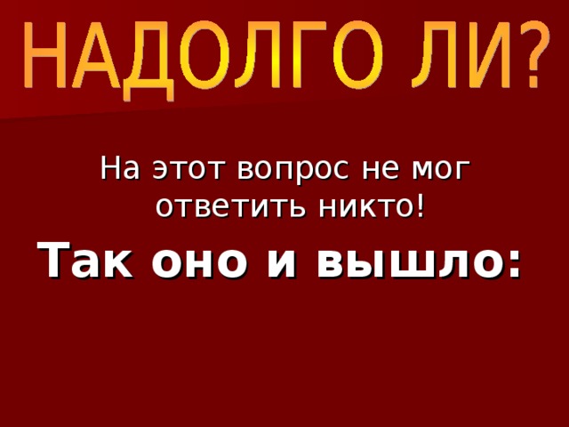 На этот вопрос не мог ответить никто! Так оно и вышло: 