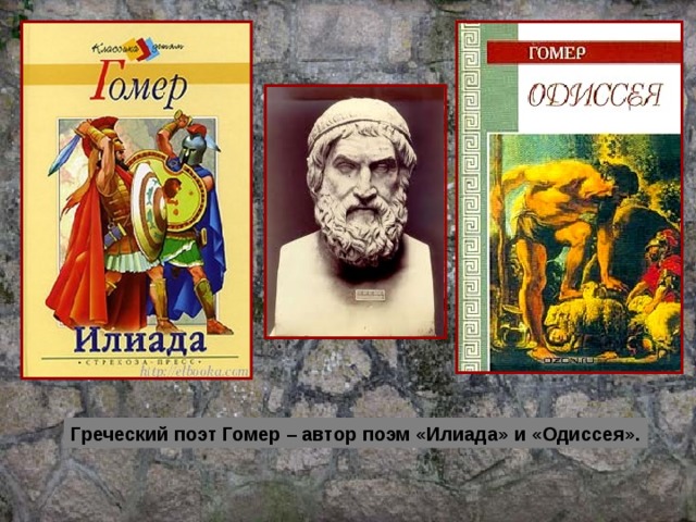 Греческий поэт Гомер – автор поэм «Илиада» и «Одиссея». 