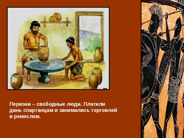 Периэки – свободные люди. Платили дань спартанцам и занимались торговлей и ремеслом. 