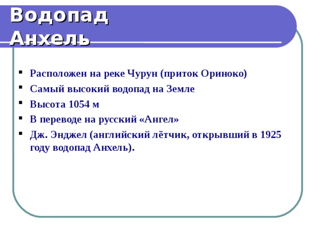 Водопад Анхель Расположен на реке Чурун (приток Ориноко) Самый высокий водопад на Земле Высота 1054 м В переводе на русский «Ангел» Дж. Энджел (английский лётчик, открывший в 1925 году водопад Анхель). 