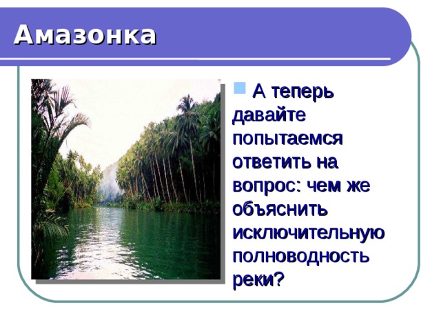 Амазонка  А теперь давайте попытаемся ответить на вопрос: чем же объяснить исключительную полноводность реки? 