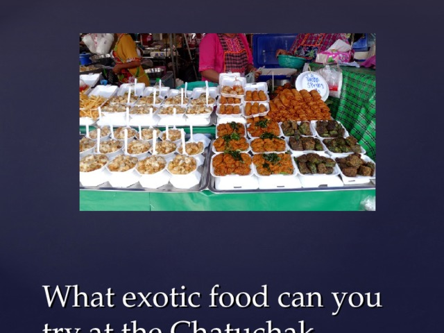 What exotic food can you try at the Chatuchak Market? 