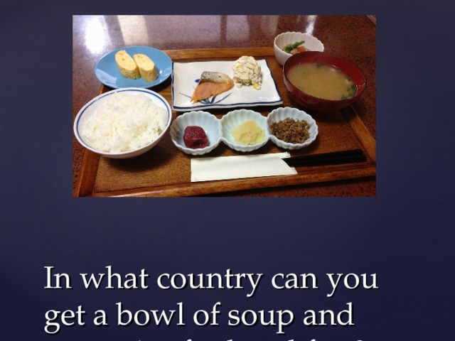 In what country can you get a bowl of soup and some rice for breakfast? 