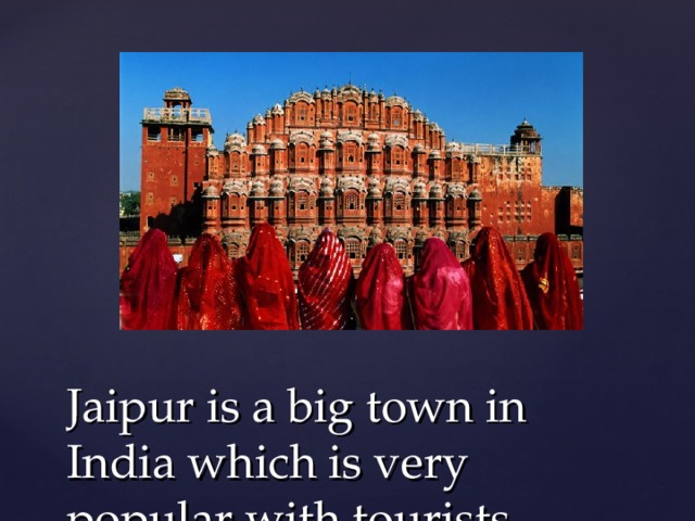 Jaipur is a big town in India which is very popular with tourists 
