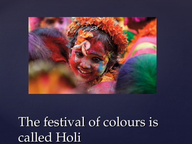The festival of colours is called Holi 