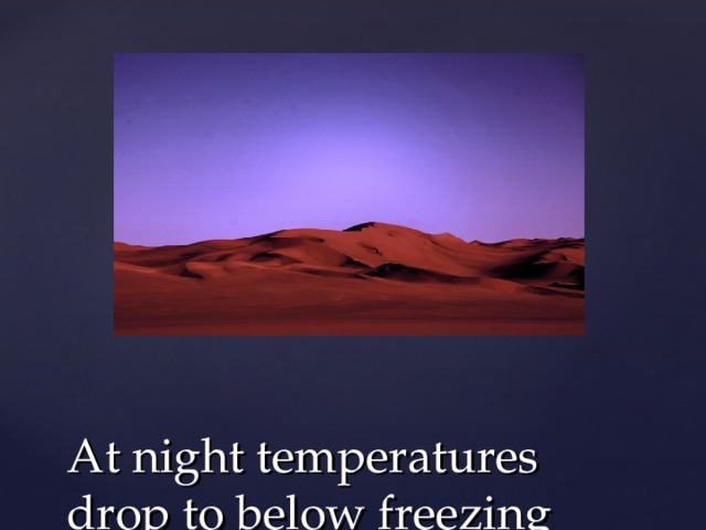 At night temperatures drop to below freezing 