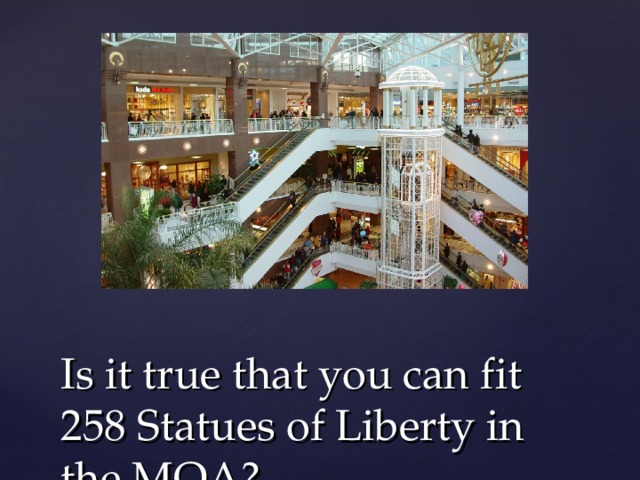 Is it true that you can fit 258 Statues of Liberty in the MOA? 