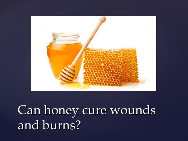 Can honey cure wounds and burns? 