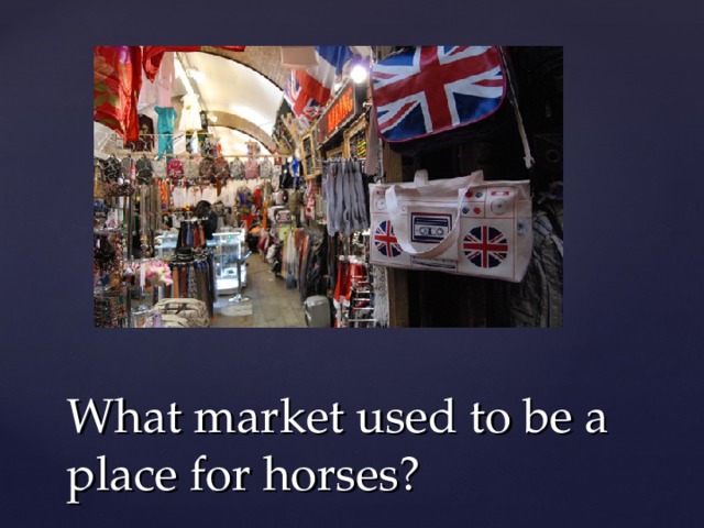 What market used to be a place for horses? 