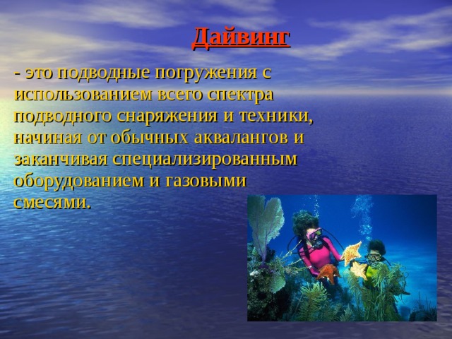 Дайвинг  - это подводные погружения с использованием всего спектра подводного снаряжения и техники, начиная от обычных аквалангов и заканчивая специализированным оборудованием и газовыми смесями. 