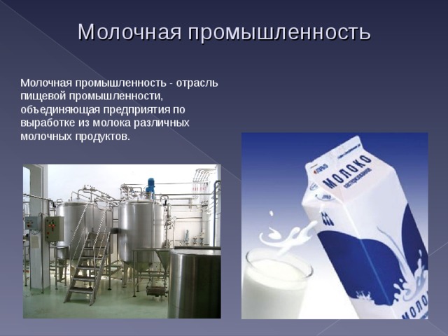 Молочная промышленность Молочная промышленность - отрасль пищевой промышленности, объединяющая предприятия по выработке из молока различных молочных продуктов. 