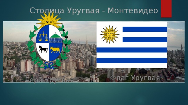Столица Уругвая - Монтевидео Флаг Уругвая Герб Уругвая  