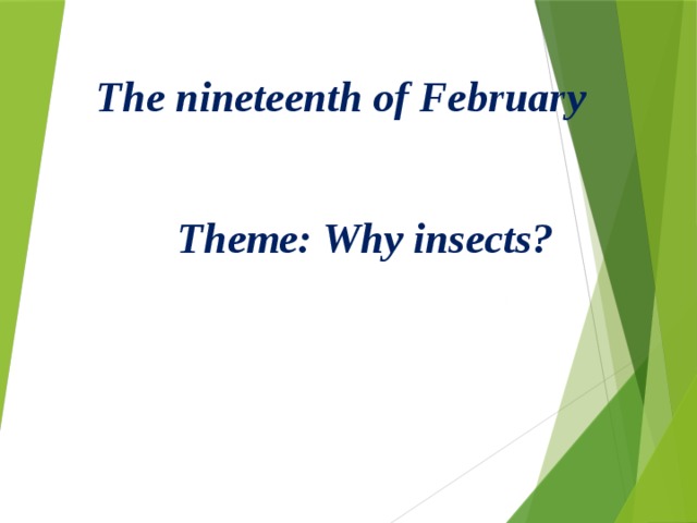 The nineteenth of February Theme: Why insects? 