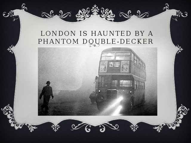  London is haunted by a phantom double-decker 