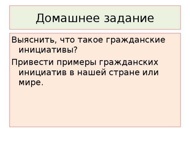 Домашнее задание Выяснить, что такое гражданские инициативы? Привести примеры гражданских инициатив в нашей стране или мире. 