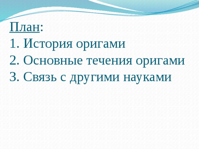 План :  1. История оригами  2. Основные течения оригами  3. Связь с другими науками 