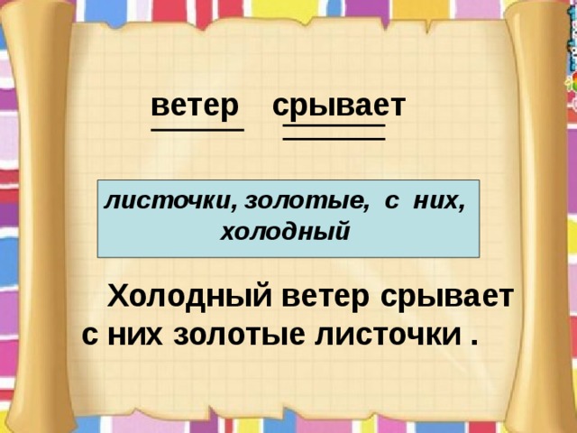  ветер срывает листочки, золотые, с них, холодный  Холодный ветер срывает с них золотые листочки . 