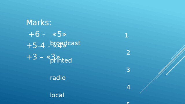 Marks:  +6 - «5» +5-4 - «4» +3 – «3»  1 broadcast  2 printed  3 radio  4 local  5 report  6 provide  