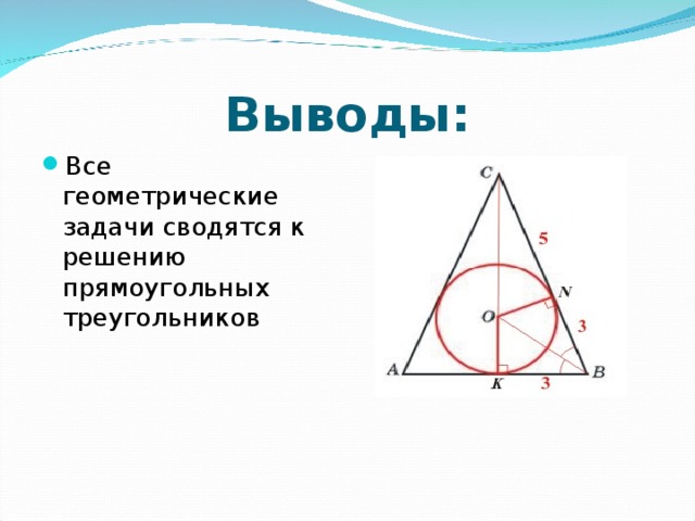 Выводы: Все геометрические задачи сводятся к решению прямоугольных треугольников 
