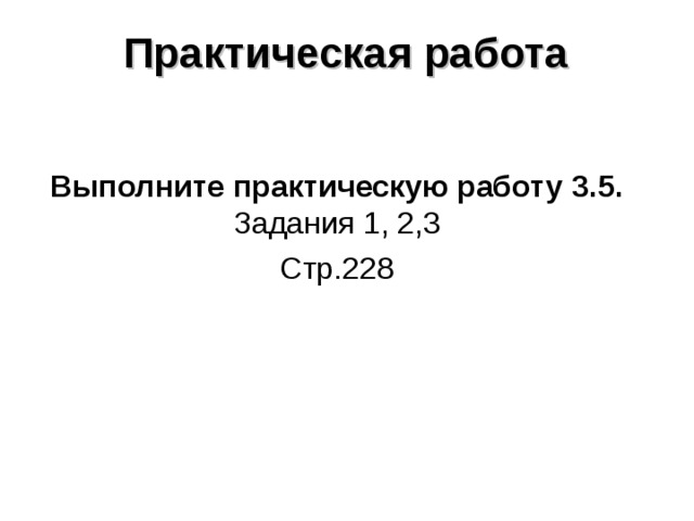 Практическая работа Выполните практическую работу 3.5. Задания 1, 2,3 Стр.228 