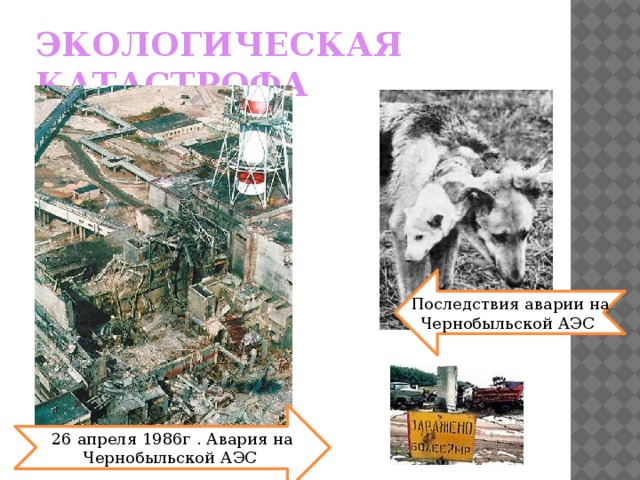 Экологическая катастрофа Последствия аварии на Чернобыльской АЭС 26 апреля 1986г . Авария на Чернобыльской АЭС 