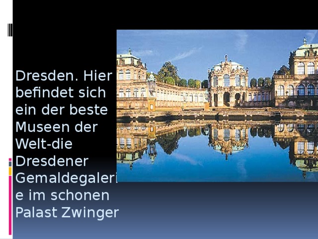 Dresden. Hier befindet sich ein der beste Museen der Welt-die Dresdener Gemaldegalerie im schonen Palast Zwinger 
