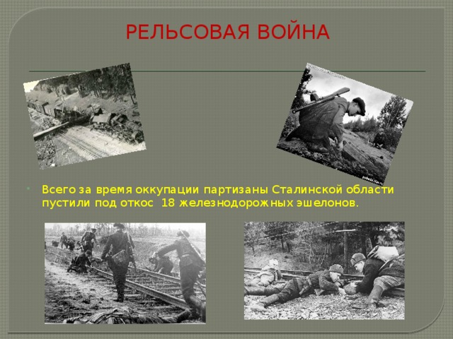 РЕЛЬСОВАЯ ВОЙНА Всего за время оккупации партизаны Сталинской области пустили под откос  18 железнодорожных эшелонов. 