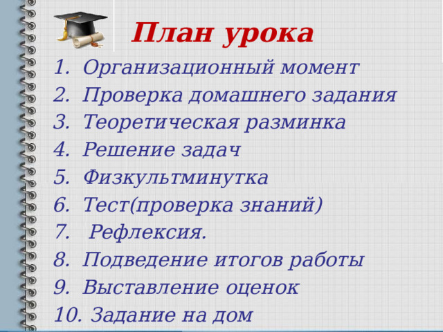 План урока Организационный момент Проверка домашнего задания Теоретическая разминка Решение задач Физкультминутка Тест(проверка знаний)  Рефлексия. Подведение итогов работы Выставление оценок  Задание на дом 