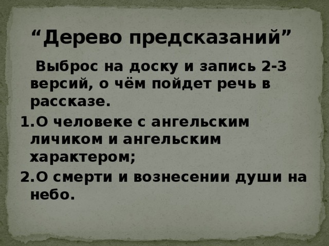 “ Дерево предсказаний”  Выброс на доску и запись 2-3 версий, о чём пойдет речь в рассказе. 1.О человеке с ангельским личиком и ангельским характером; 2.О смерти и вознесении души на небо. 