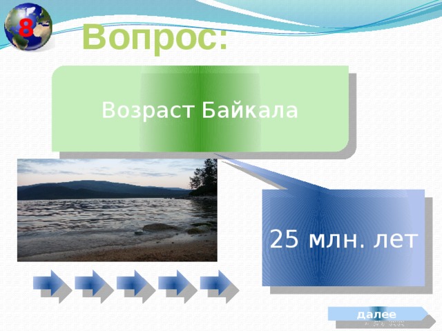 8 Вопрос: Возраст Байкала 25 млн. лет далее 