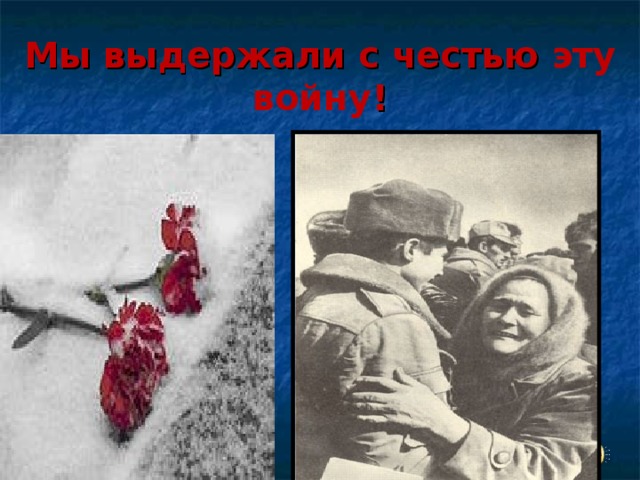 Мы выдержали с честью эту войну ! 
