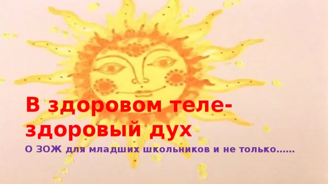 В здоровом теле-здоровый дух О ЗОЖ для младших школьников и не только…… 