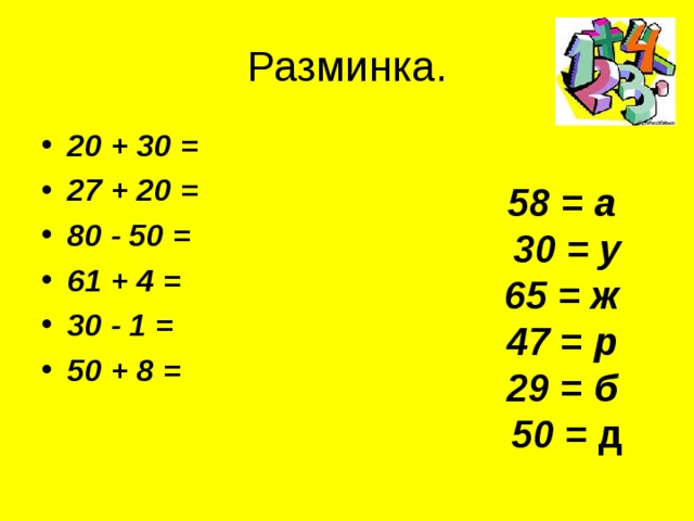 20 + 30 = 27 + 20 = 80 - 50 = 61 + 4 = 30 - 1 = 50 + 8 = 58 = а 30 = у 65 = ж 47 = р 29 = б 50 = д 