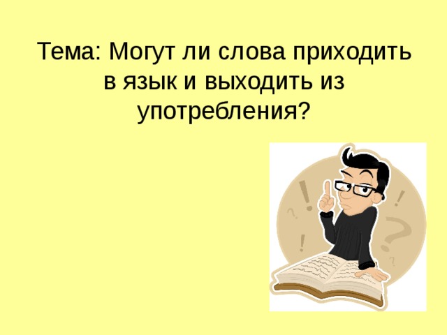 Тема: Могут ли слова приходить в язык и выходить из употребления? 