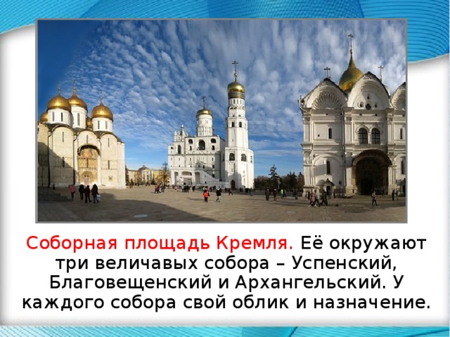 .  Соборная площадь Кремля. Её окружают три величавых собора – Успенский, Благовещенский и Архангельский. У каждого собора свой облик и назначение. 