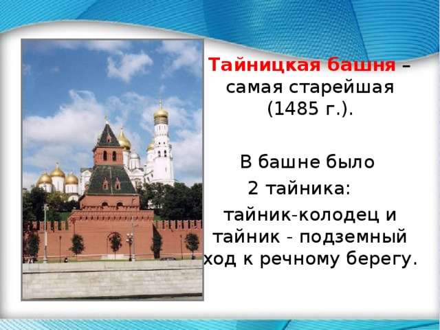 .  Тайницкая башня – самая старейшая (1485 г.).  В башне было 2 тайника:  тайник-колодец и тайник - подземный ход к речному берегу. 