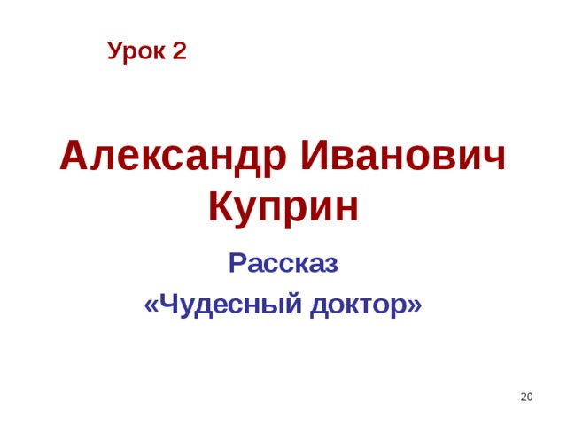 Урок 2 Александр Иванович Куприн Рассказ «Чудесный доктор»  